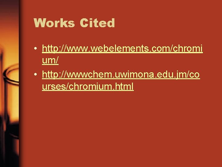 Works Cited • http: //www. webelements. com/chromi um/ • http: //wwwchem. uwimona. edu. jm/co