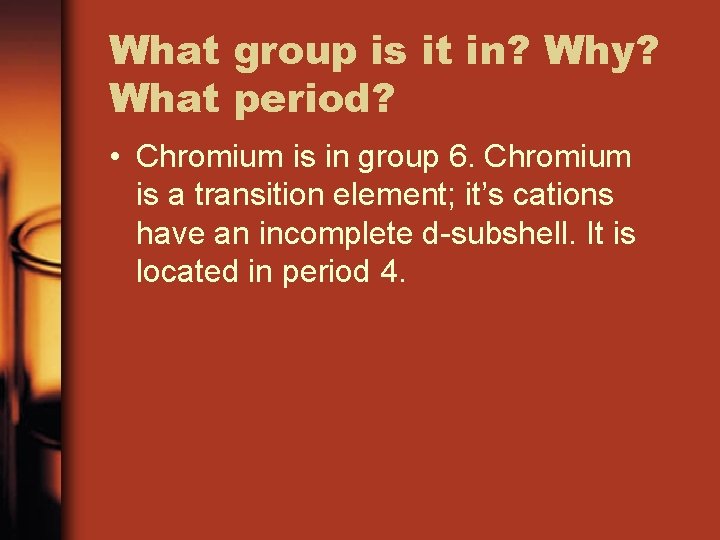 What group is it in? Why? What period? • Chromium is in group 6.