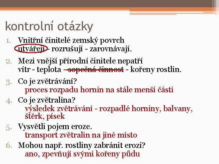 kontrolní otázky 1. Vnitřní činitelé zemský povrch utvářejí - rozrušují - zarovnávají. 2. Mezi