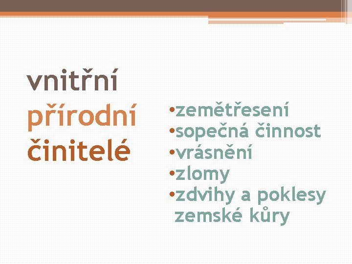 vnitřní přírodní činitelé • zemětřesení • sopečná činnost • vrásnění • zlomy • zdvihy