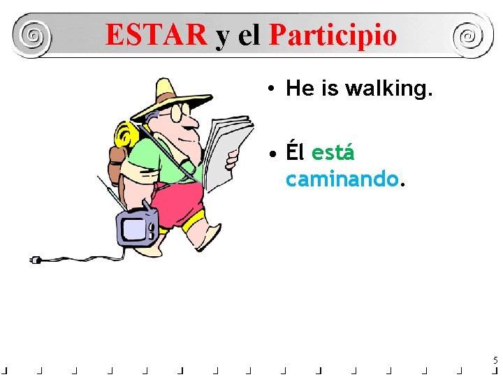 ESTAR y el Participio • He is walking. • Él está caminando. 5 