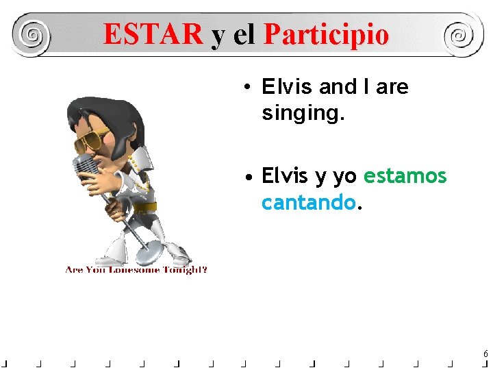 ESTAR y el Participio • Elvis and I are singing. • Elvis y yo