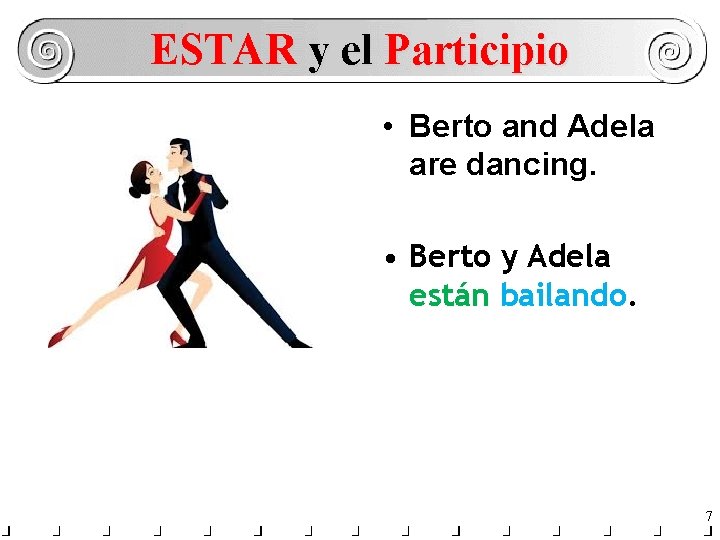 ESTAR y el Participio • Berto and Adela are dancing. • Berto y Adela