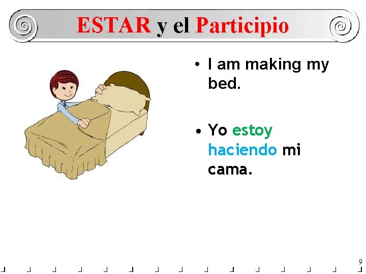 ESTAR y el Participio • I am making my bed. • Yo estoy haciendo