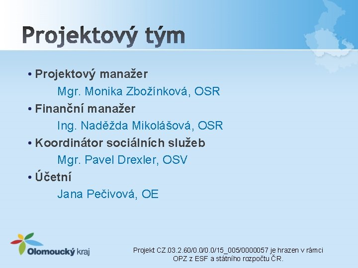  • Projektový manažer Mgr. Monika Zbožínková, OSR • Finanční manažer Ing. Naděžda Mikolášová,