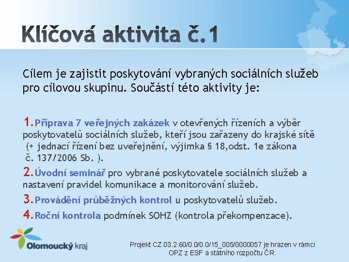 Cílem je zajistit poskytování vybraných sociálních služeb pro cílovou skupinu. Součástí této aktivity je: