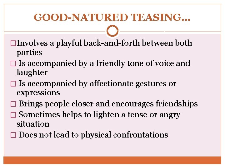 GOOD-NATURED TEASING… �Involves a playful back-and-forth between both parties � Is accompanied by a