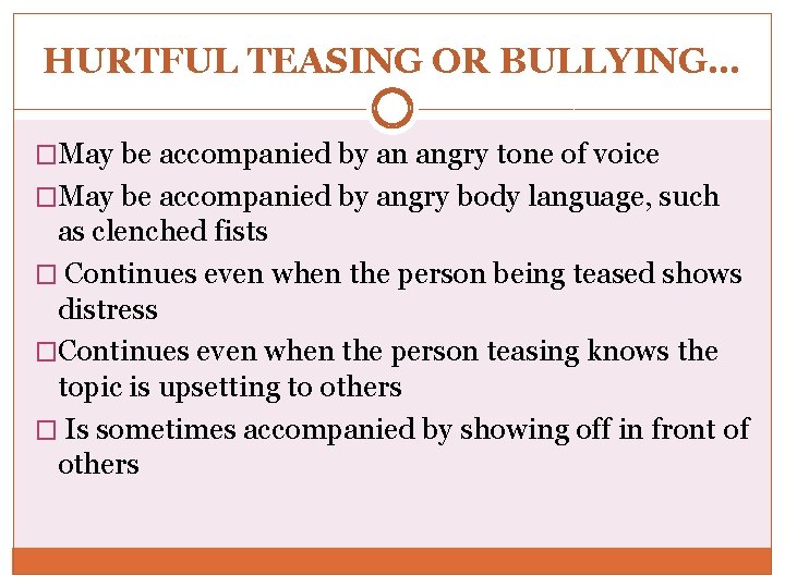 HURTFUL TEASING OR BULLYING… �May be accompanied by an angry tone of voice �May