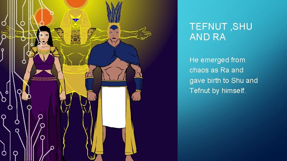 TEFNUT , SHU AND RA He emerged from chaos as Ra and gave birth