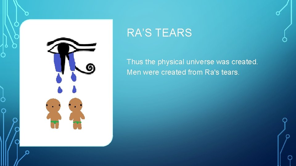 RA’S TEARS Thus the physical universe was created. Men were created from Ra's tears.