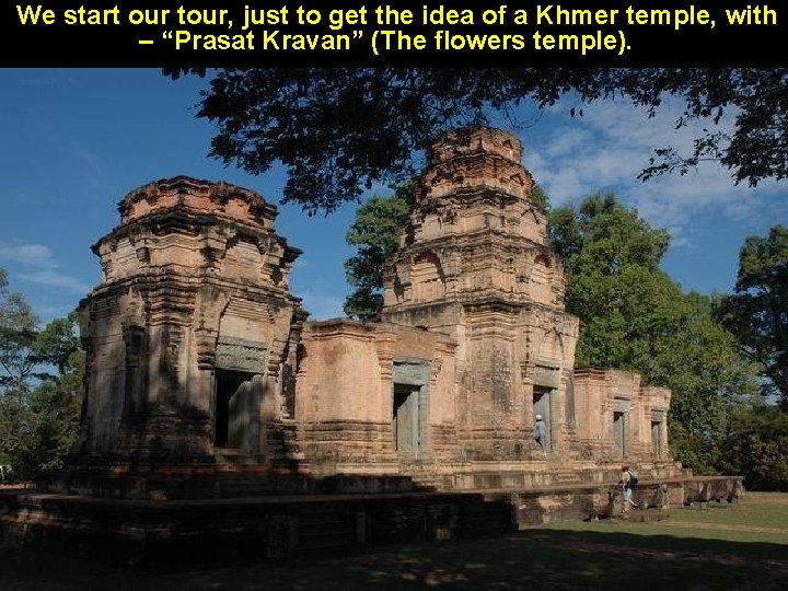 We start our tour, just to get the idea of a Khmer temple, with