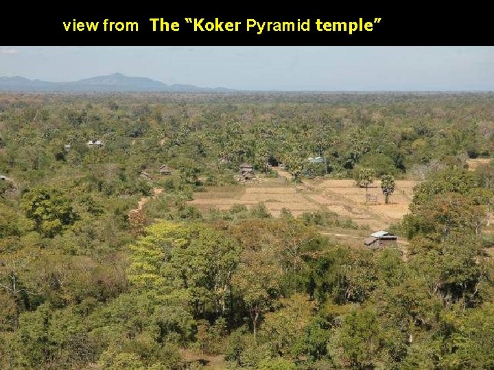 view from The “Koker Pyramid temple” 