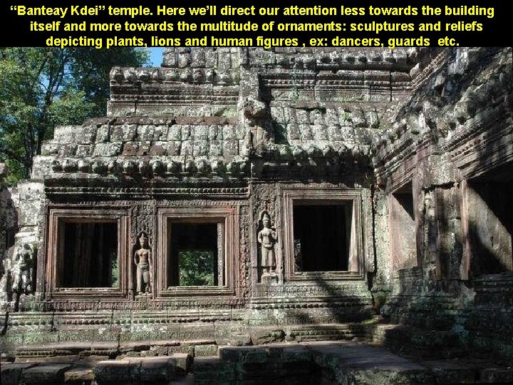 “Banteay Kdei” temple. Here we’ll direct our attention less towards the building itself and