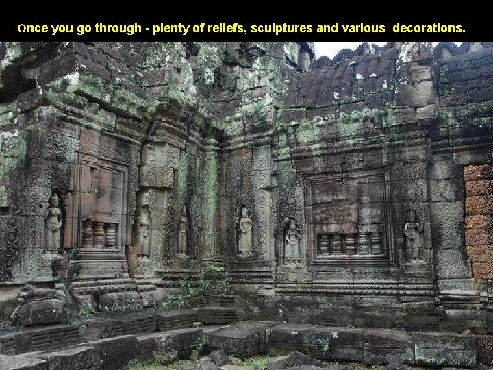 Once you go through - plenty of reliefs, sculptures and various decorations. 