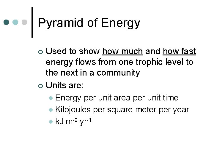 Pyramid of Energy Used to show much and how fast energy flows from one