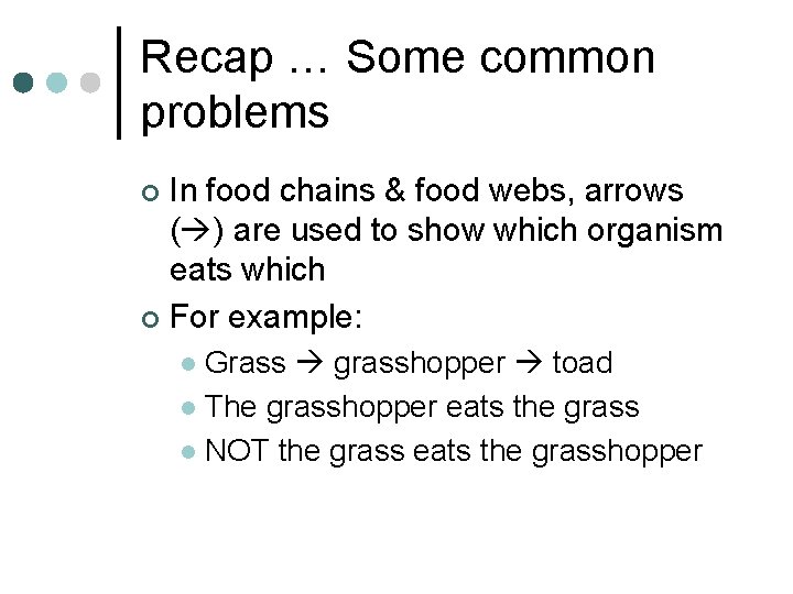 Recap … Some common problems In food chains & food webs, arrows ( )