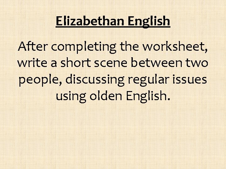 Elizabethan English After completing the worksheet, write a short scene between two people, discussing