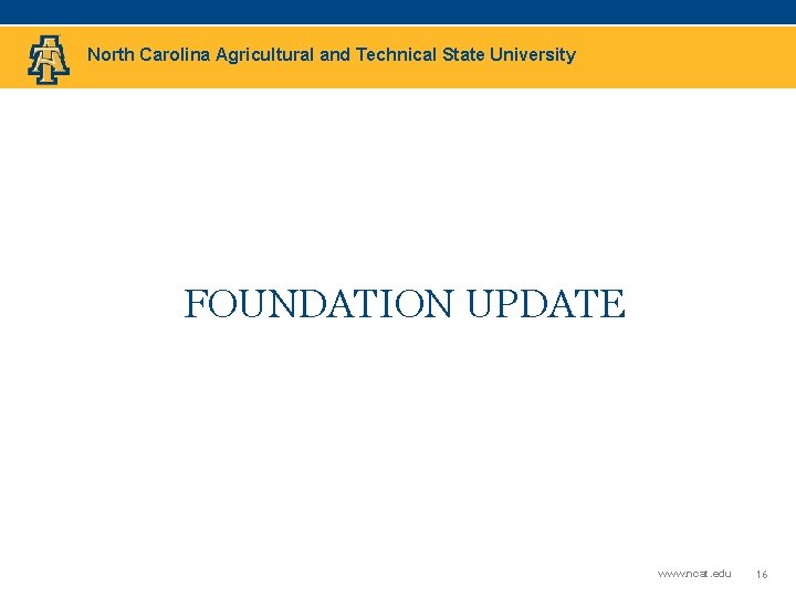 North Carolina Agricultural and Technical State University FOUNDATION UPDATE www. ncat. edu 16 