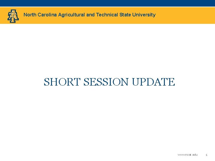 North Carolina Agricultural and Technical State University SHORT SESSION UPDATE www. ncat. edu 6