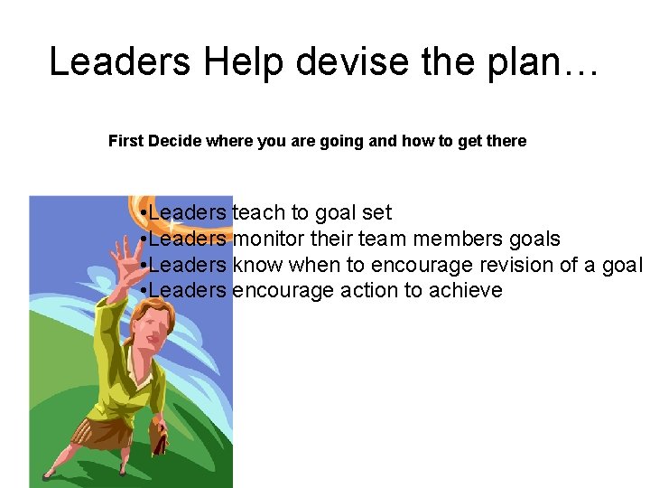 Leaders Help devise the plan… First Decide where you are going and how to