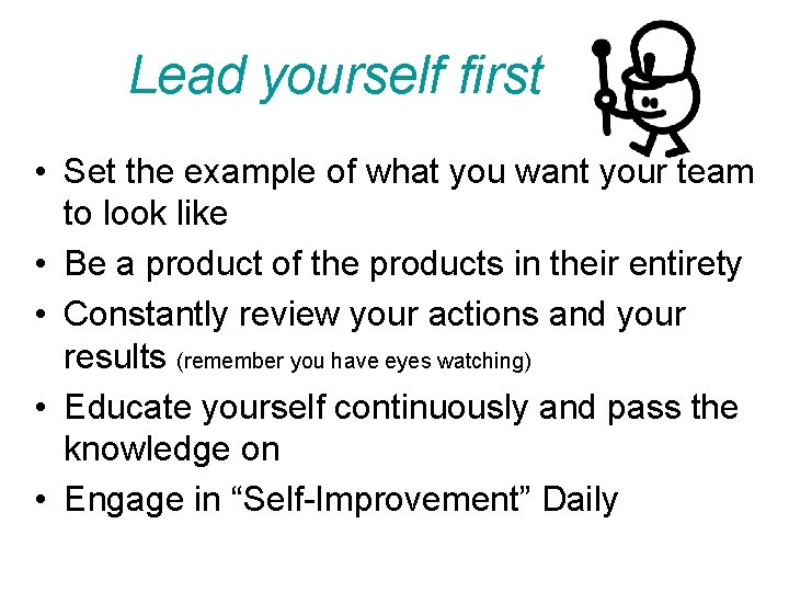 Lead yourself first • Set the example of what you want your team to