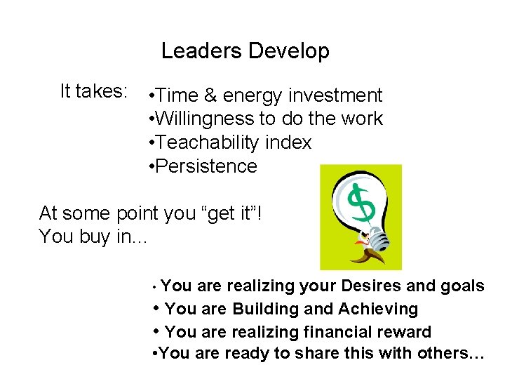 Leaders Develop It takes: • Time & energy investment • Willingness to do the