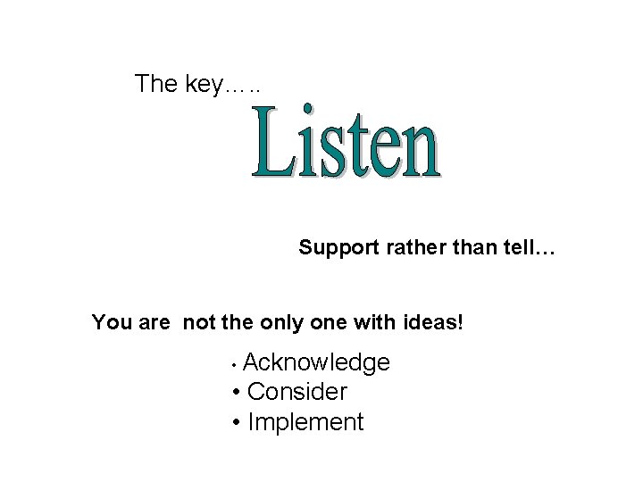 The key…. . Support rather than tell… You are not the only one with