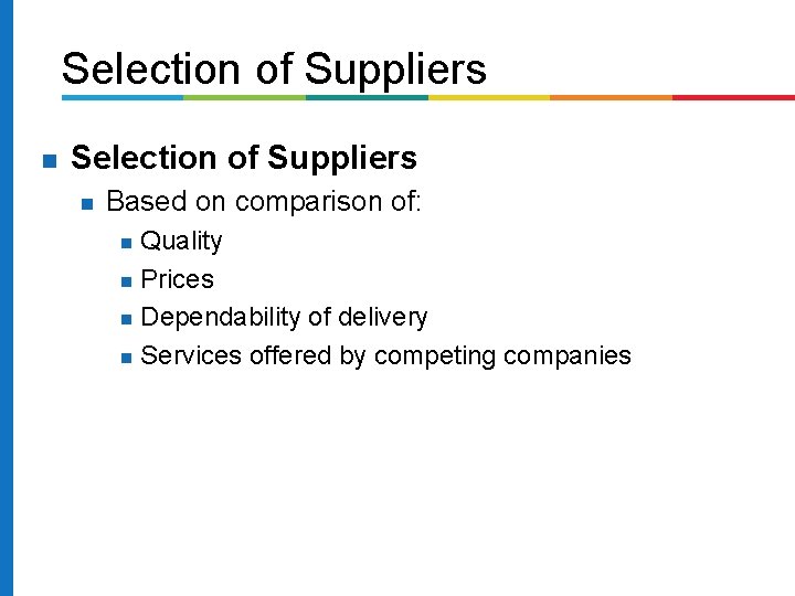 Selection of Suppliers Based on comparison of: Quality Prices Dependability of delivery Services offered