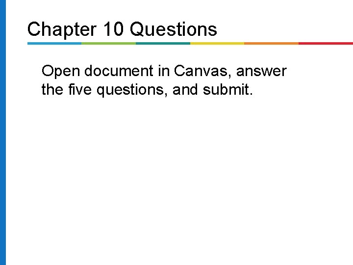 Chapter 10 Questions Open document in Canvas, answer the five questions, and submit. 
