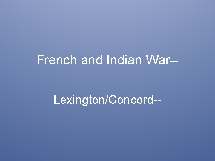 French and Indian War-Lexington/Concord-- 