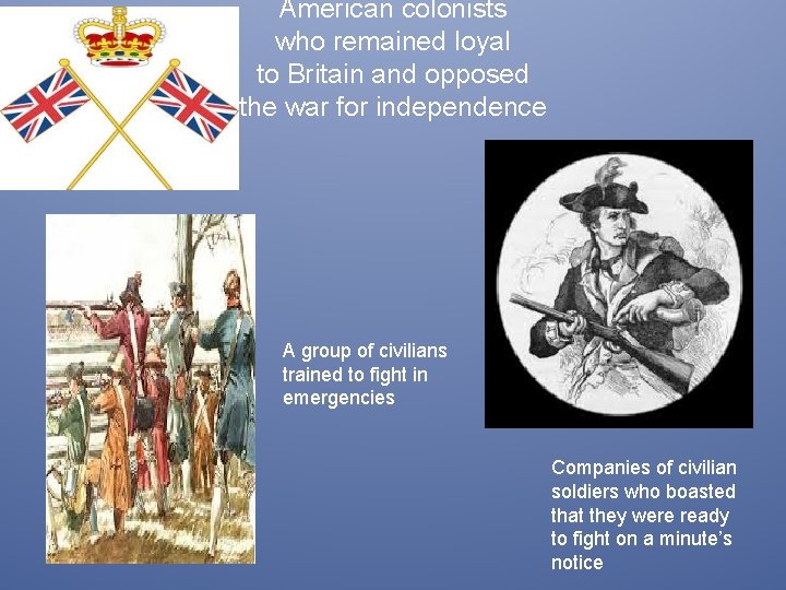 American colonists who remained loyal to Britain and opposed the war for independence A