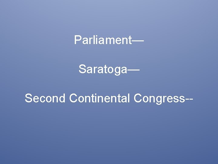 Parliament— Saratoga— Second Continental Congress-- 