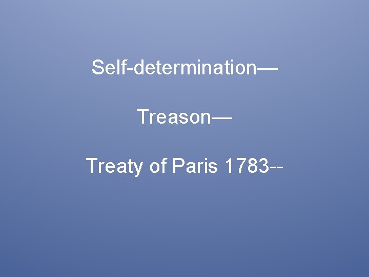 Self-determination— Treason— Treaty of Paris 1783 -- 