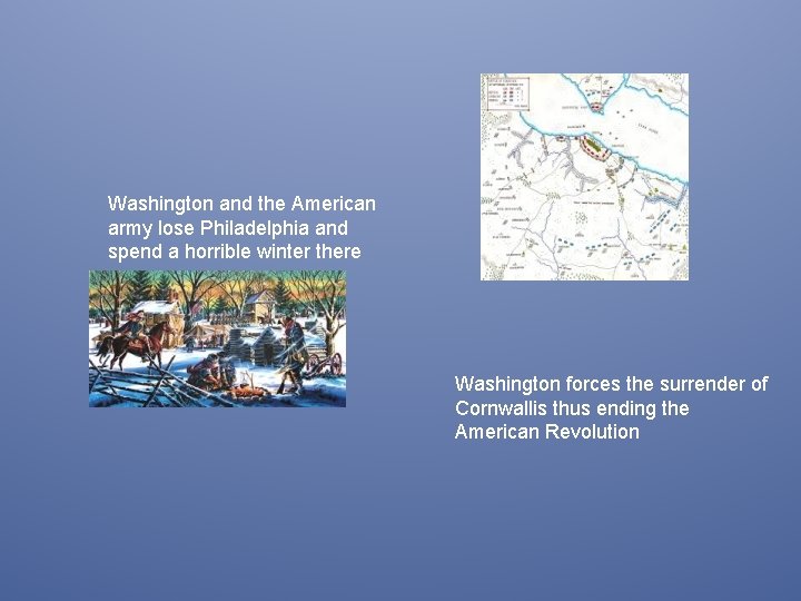 Washington and the American army lose Philadelphia and spend a horrible winter there Washington