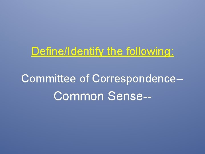 Define/Identify the following: Committee of Correspondence-- Common Sense-- 