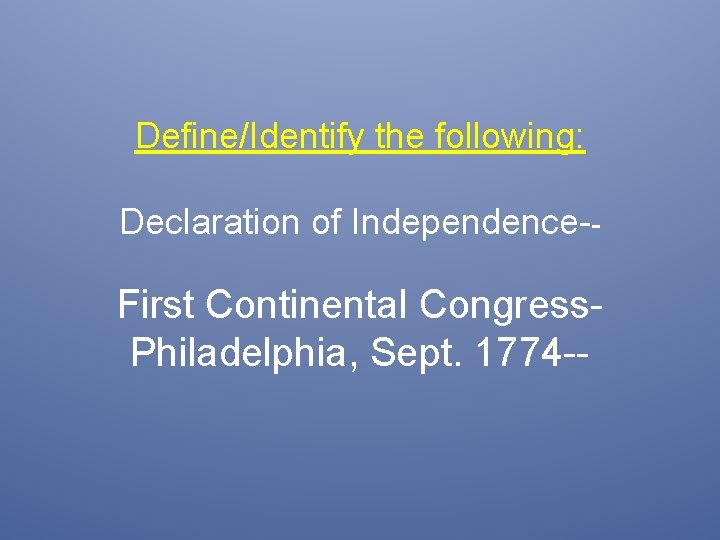 Define/Identify the following: Declaration of Independence-- First Continental Congress. Philadelphia, Sept. 1774 -- 