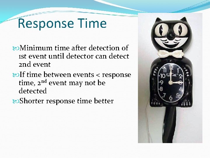 Response Time Minimum time after detection of 1 st event until detector can detect