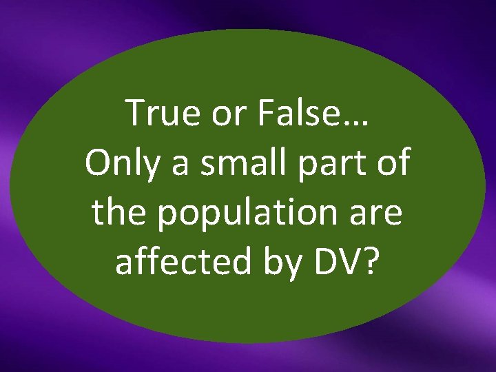 True or False… Only a small part of the population are affected by DV?