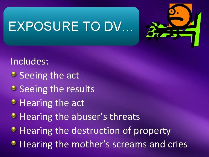 EXPOSURE TO DV… Includes: Seeing the act Seeing the results Hearing the act Hearing