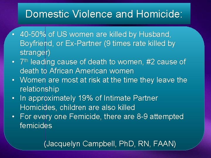 Domestic Violence and Homicide: • 40 -50% of US women are killed by Husband,