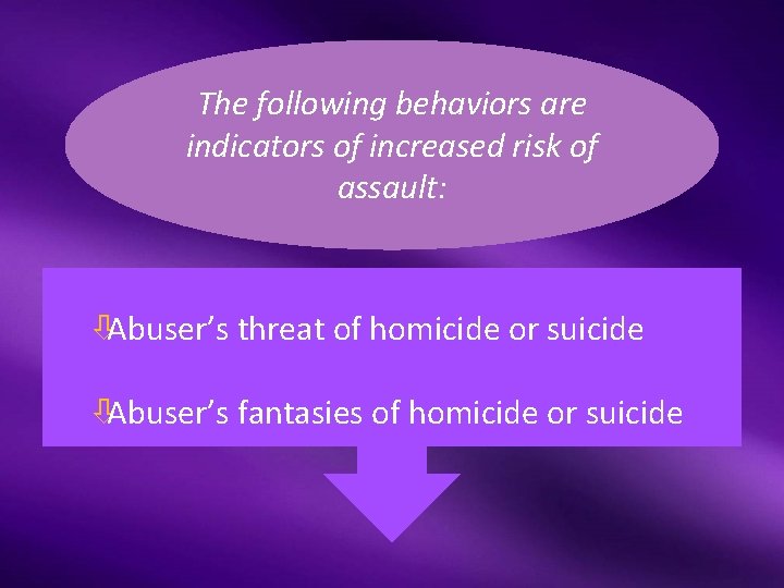 The following behaviors are indicators of increased risk of assault: òAbuser’s threat of homicide