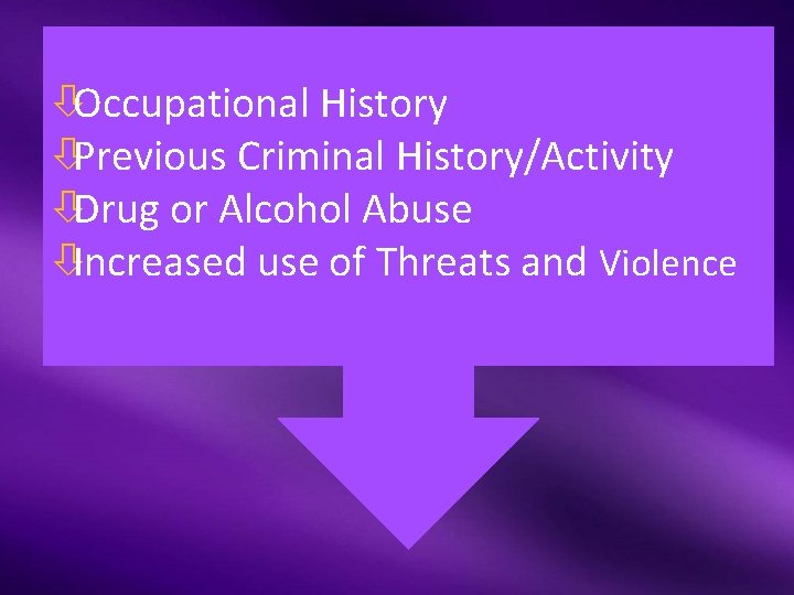 òOccupational History òPrevious Criminal History/Activity òDrug or Alcohol Abuse òIncreased use of Threats and