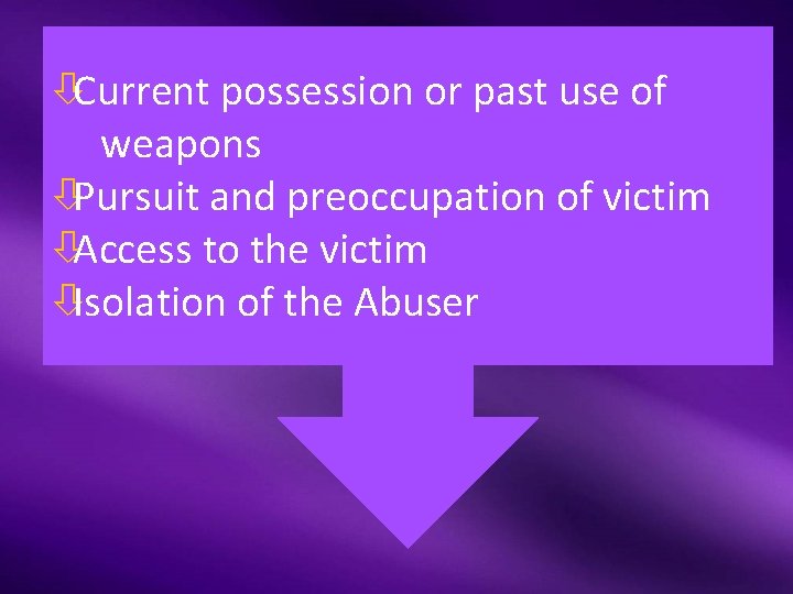 òCurrent possession or past use of weapons òPursuit and preoccupation of victim òAccess to
