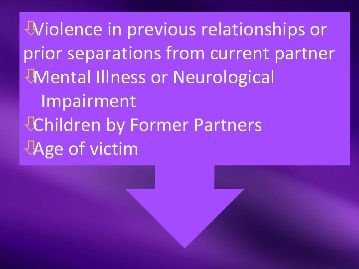 òViolence in previous relationships or prior separations from current partner òMental Illness or Neurological