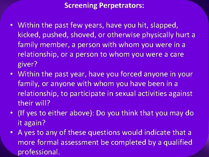 Screening Perpetrators: • Within the past few years, have you hit, slapped, kicked, pushed,