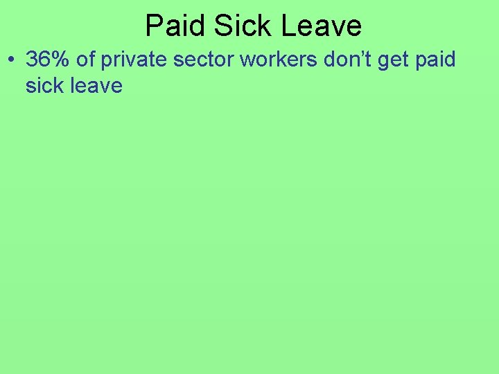 Paid Sick Leave • 36% of private sector workers don’t get paid sick leave