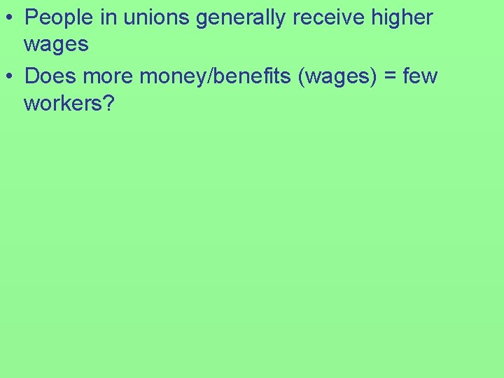  • People in unions generally receive higher wages • Does more money/benefits (wages)