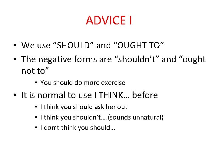 ADVICE I • We use “SHOULD” and “OUGHT TO” • The negative forms are