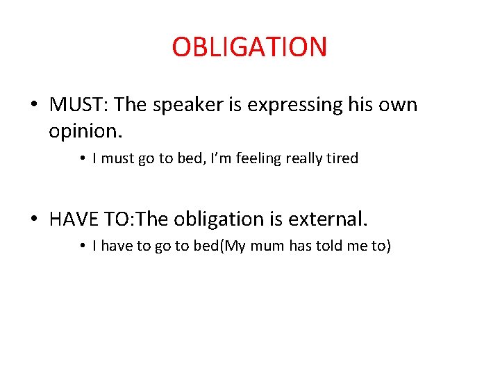 OBLIGATION • MUST: The speaker is expressing his own opinion. • I must go