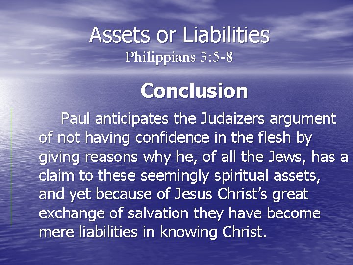 Assets or Liabilities Philippians 3: 5 -8 Conclusion Paul anticipates the Judaizers argument of